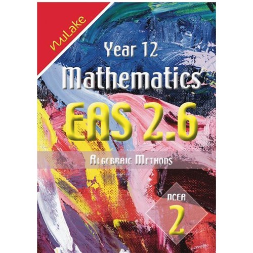 NuLake Mathematics EAS 2.6 Algebraic Methods Level 2 Year 12 9781927164112